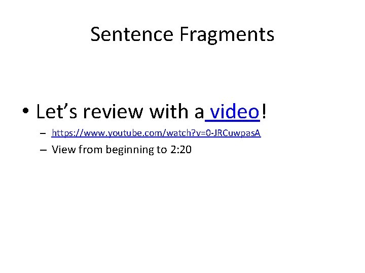 Sentence Fragments • Let’s review with a video! – https: //www. youtube. com/watch? v=0