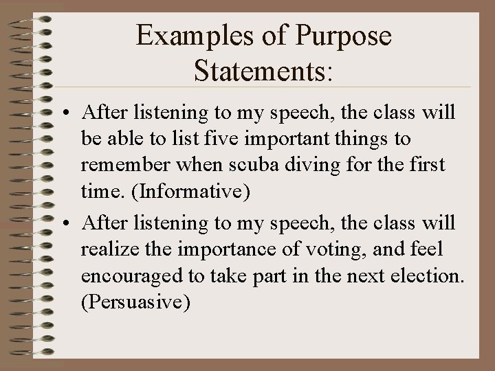 Examples of Purpose Statements: • After listening to my speech, the class will be