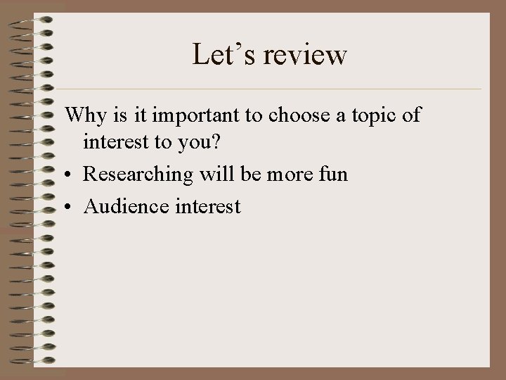 Let’s review Why is it important to choose a topic of interest to you?