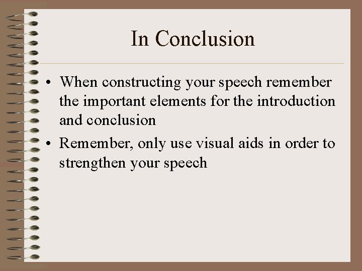 In Conclusion • When constructing your speech remember the important elements for the introduction