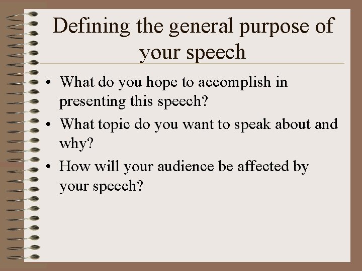Defining the general purpose of your speech • What do you hope to accomplish