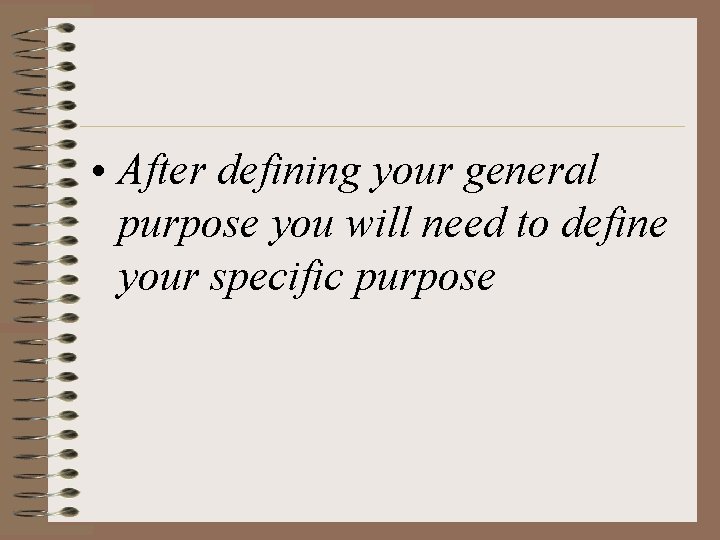  • After defining your general purpose you will need to define your specific
