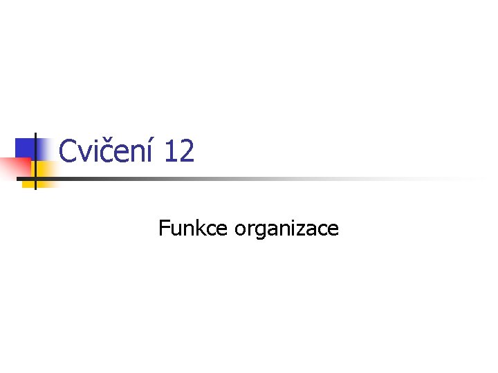 Cvičení 12 Funkce organizace 