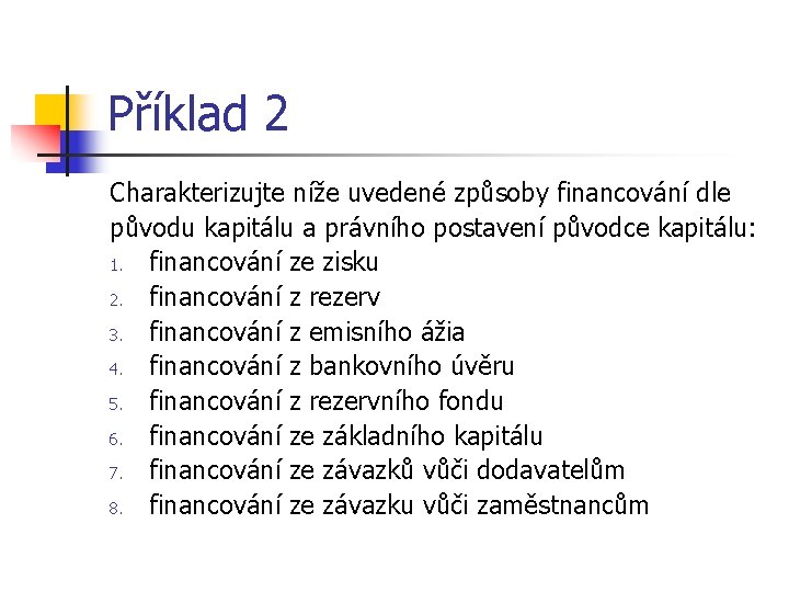 Příklad 2 Charakterizujte níže uvedené způsoby financování dle původu kapitálu a právního postavení původce