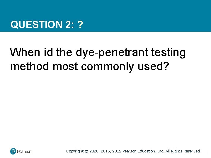 QUESTION 2: ? When id the dye-penetrant testing method most commonly used? Copyright ©