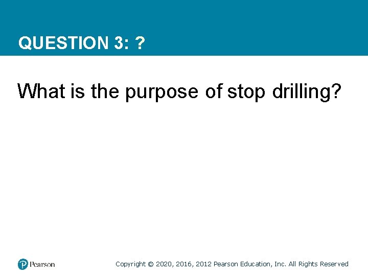 QUESTION 3: ? What is the purpose of stop drilling? Copyright © 2020, 2016,