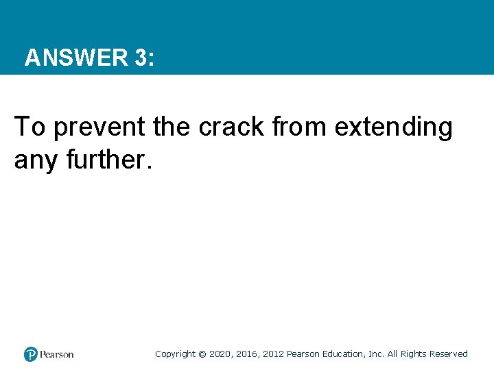 ANSWER 3: To prevent the crack from extending any further. Copyright © 2020, 2016,