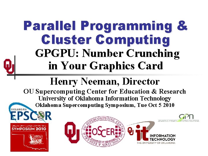 Parallel Programming & Cluster Computing GPGPU: Number Crunching in Your Graphics Card Henry Neeman,