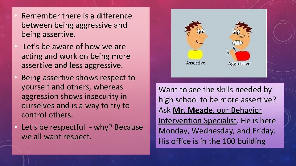  • Remember there is a difference between being aggressive and being assertive. •