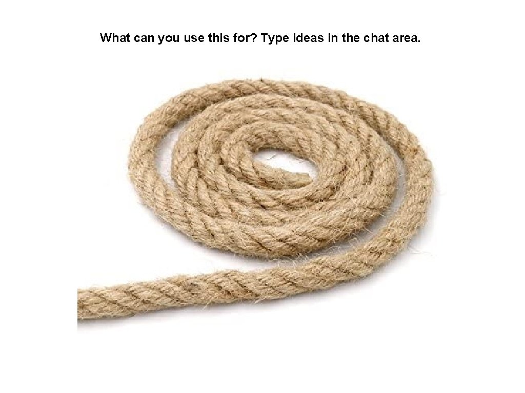 What can you use this for? Type ideas in the chat area. 