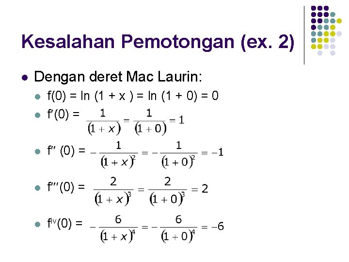 Kesalahan Pemotongan (ex. 2) l Dengan deret Mac Laurin: l f(0) = ln (1