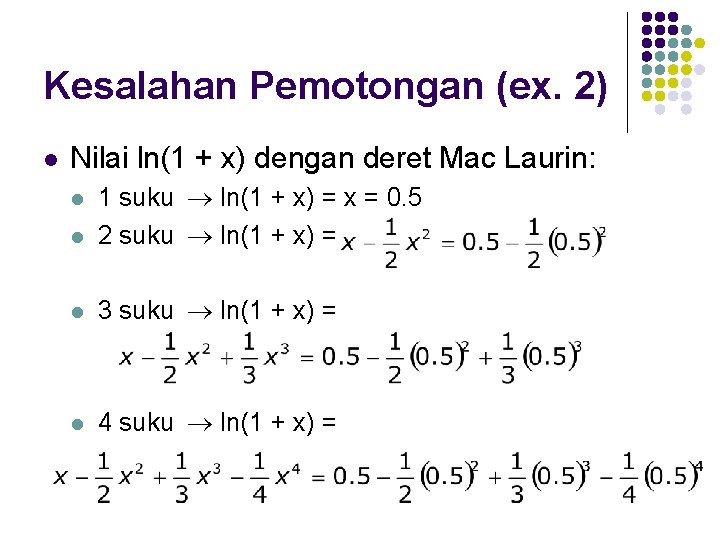 Kesalahan Pemotongan (ex. 2) l Nilai ln(1 + x) dengan deret Mac Laurin: l