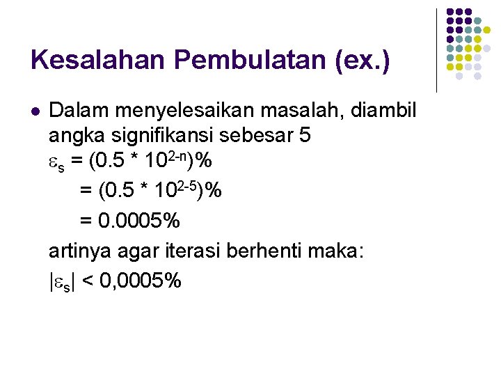 Kesalahan Pembulatan (ex. ) l Dalam menyelesaikan masalah, diambil angka signifikansi sebesar 5 s