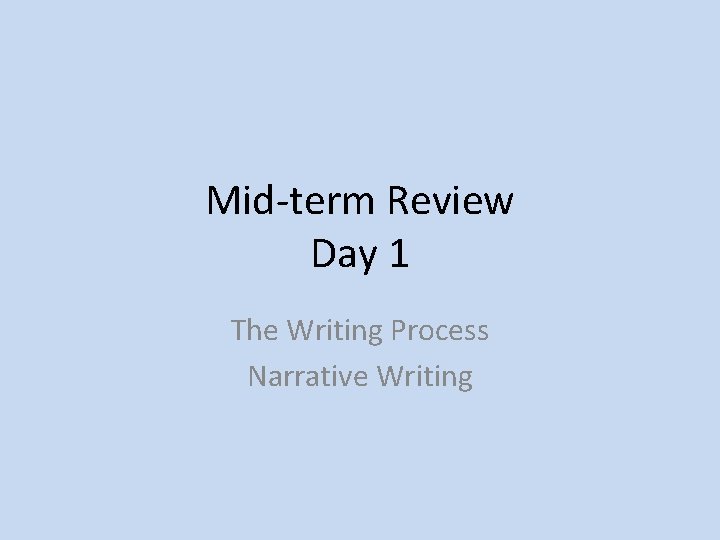 Mid-term Review Day 1 The Writing Process Narrative Writing 