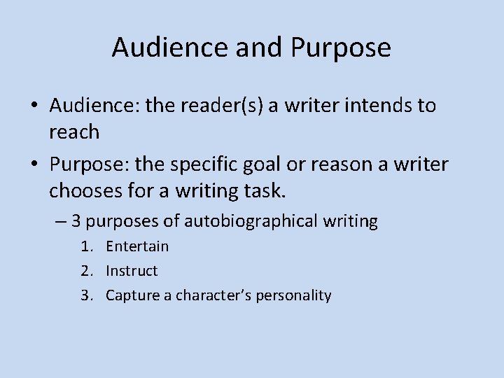 Audience and Purpose • Audience: the reader(s) a writer intends to reach • Purpose: