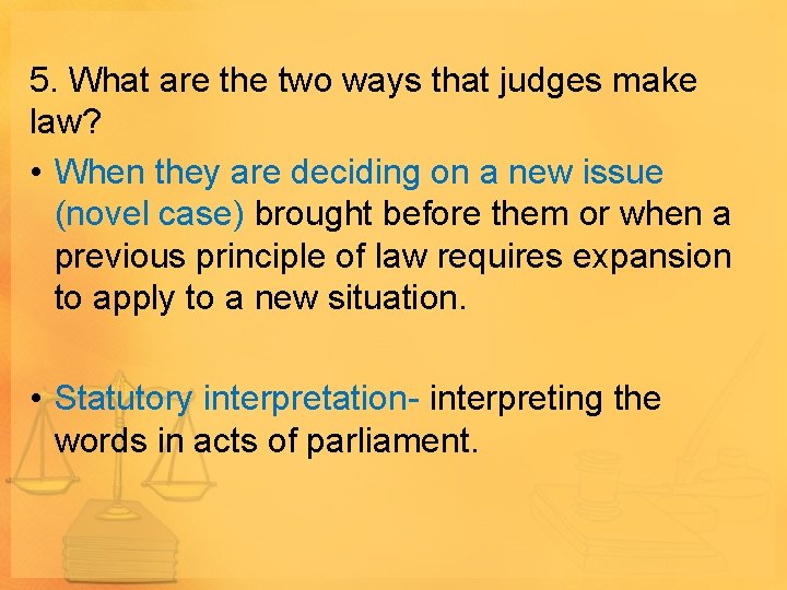 5. What are the two ways that judges make law? • When they are