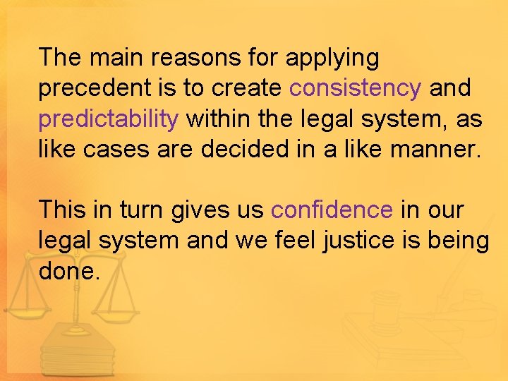 The main reasons for applying precedent is to create consistency and predictability within the