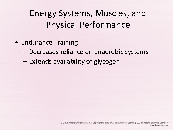 Energy Systems, Muscles, and Physical Performance • Endurance Training – Decreases reliance on anaerobic