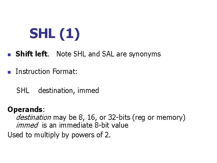 SHL (1) n Shift left. Note SHL and SAL are synonyms n Instruction Format: