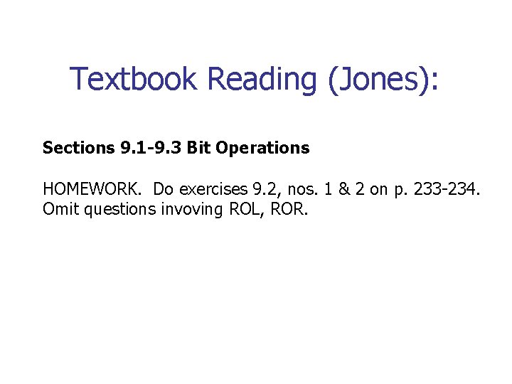 Textbook Reading (Jones): Sections 9. 1 -9. 3 Bit Operations HOMEWORK. Do exercises 9.