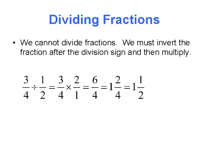 Dividing Fractions • We cannot divide fractions. We must invert the fraction after the