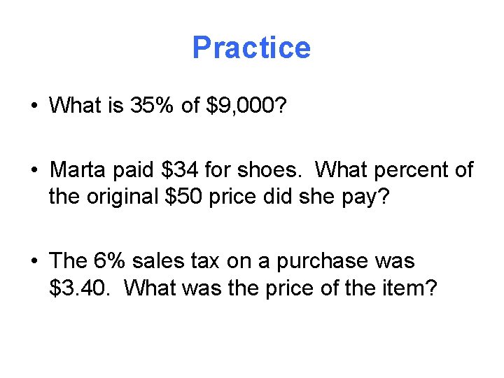 Practice • What is 35% of $9, 000? • Marta paid $34 for shoes.