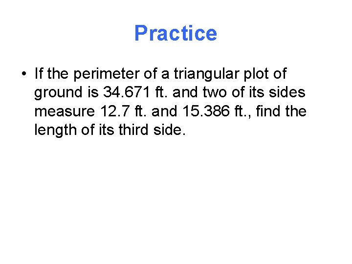 Practice • If the perimeter of a triangular plot of ground is 34. 671