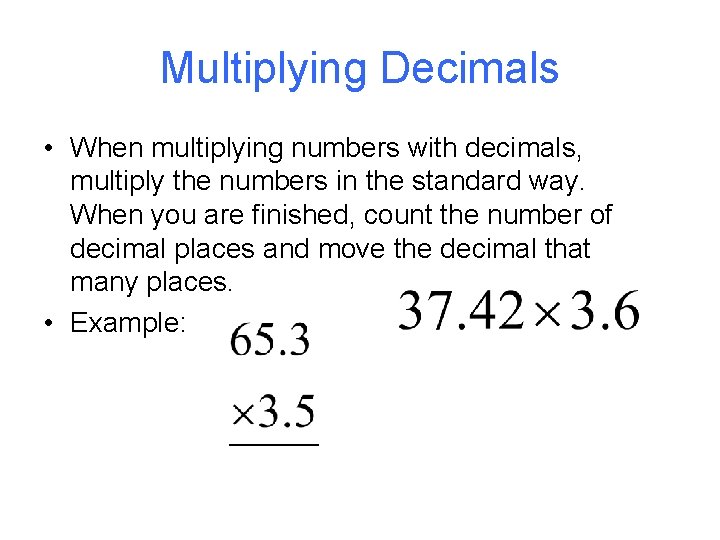 Multiplying Decimals • When multiplying numbers with decimals, multiply the numbers in the standard