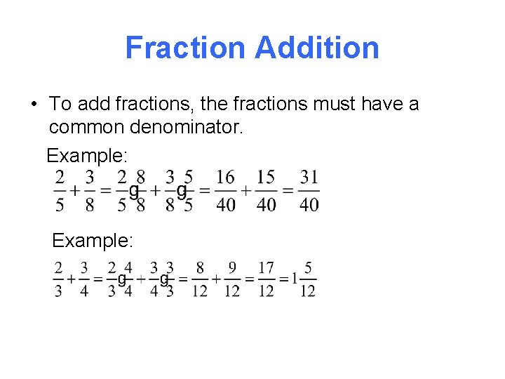 Fraction Addition • To add fractions, the fractions must have a common denominator. Example: