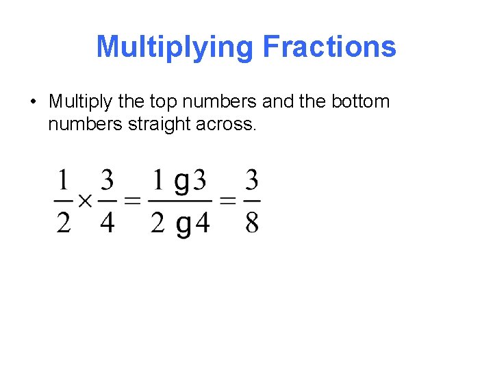 Multiplying Fractions • Multiply the top numbers and the bottom numbers straight across. 