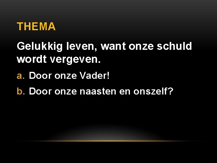 THEMA Gelukkig leven, want onze schuld wordt vergeven. a. Door onze Vader! b. Door
