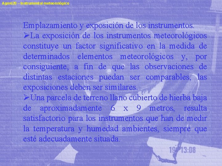 Agm 620 – Instrumental meteorológico Emplazamiento y exposición de los instrumentos. ØLa exposición de