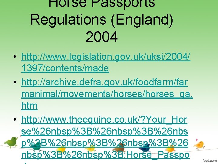 Horse Passports Regulations (England) 2004 • http: //www. legislation. gov. uk/uksi/2004/ 1397/contents/made • http: