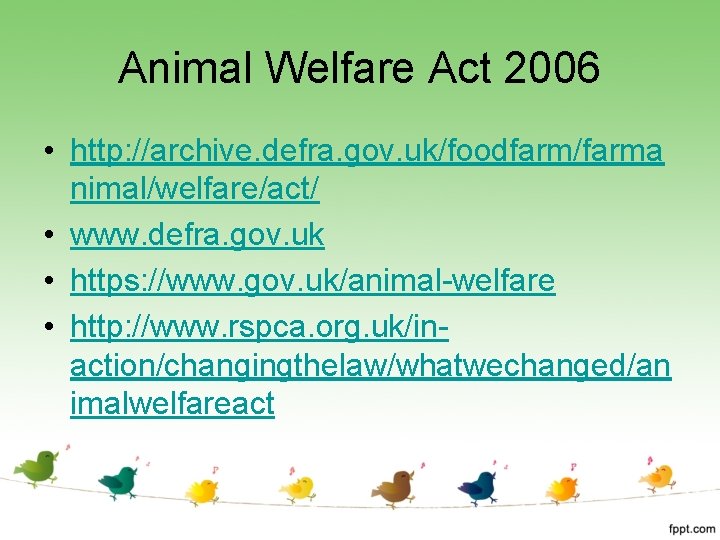 Animal Welfare Act 2006 • http: //archive. defra. gov. uk/foodfarm/farma nimal/welfare/act/ • www. defra.