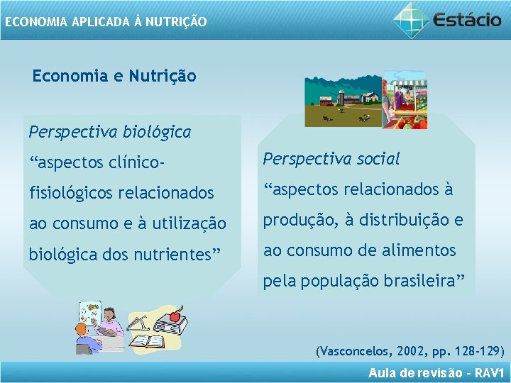 ECONOMIA APLICADA À NUTRIÇÃO Economia e Nutrição Perspectiva biológica “aspectos clínico- Perspectiva social fisiológicos