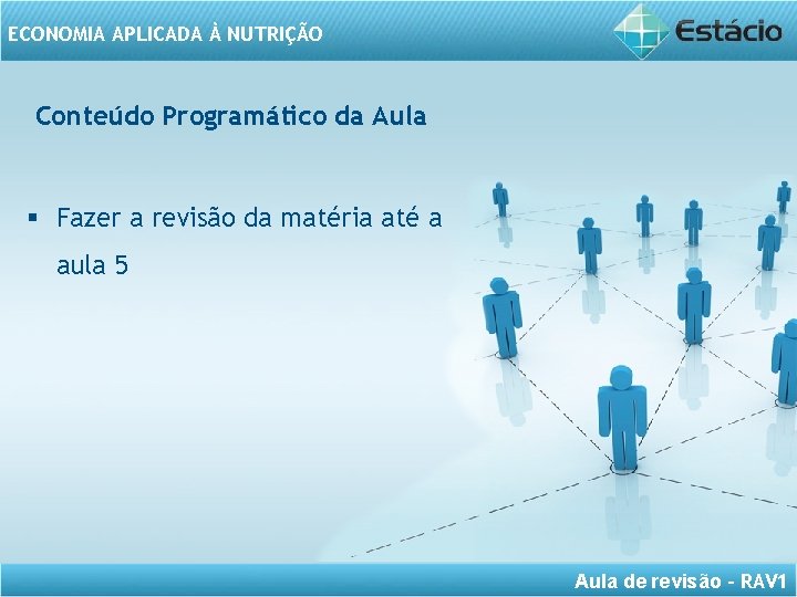 ECONOMIA APLICADA À NUTRIÇÃO Conteúdo Programático da Aula § Fazer a revisão da matéria