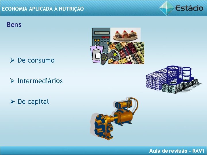 ECONOMIA APLICADA À NUTRIÇÃO Bens Ø De consumo Ø Intermediários Ø De capital Aula