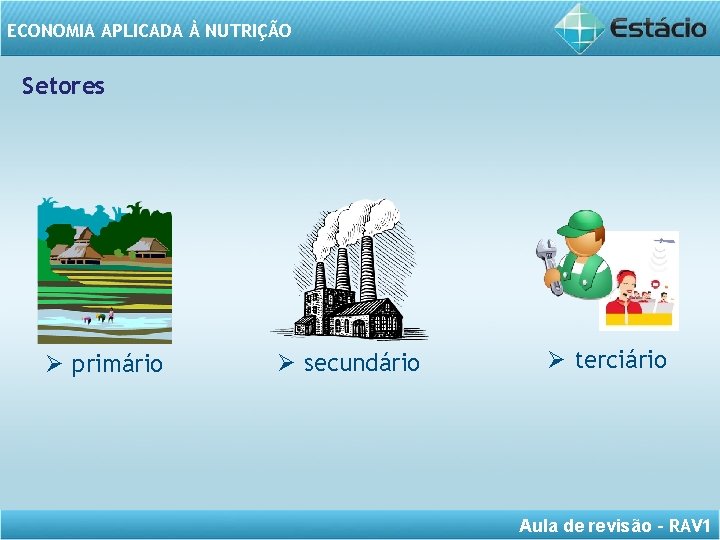 ECONOMIA APLICADA À NUTRIÇÃO Setores Ø primário Ø secundário Ø terciário Aula de revisão