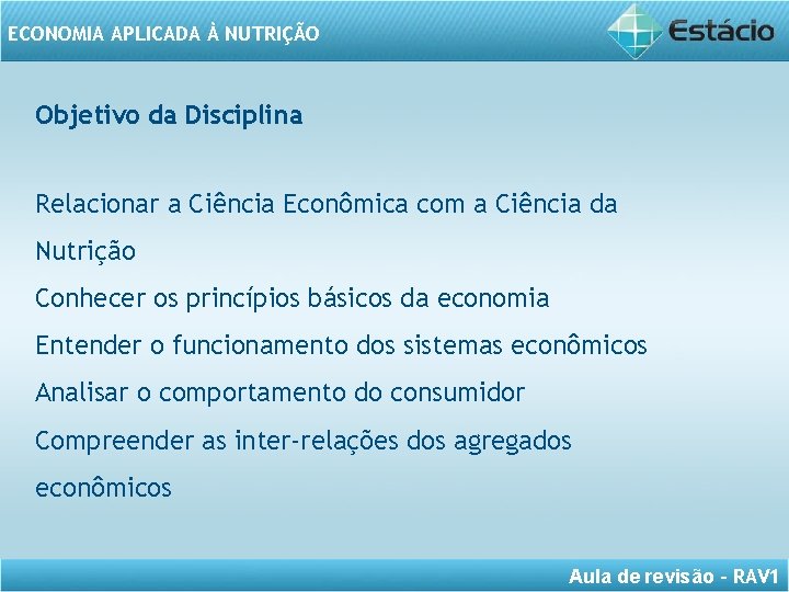 ECONOMIA APLICADA À NUTRIÇÃO Objetivo da Disciplina Relacionar a Ciência Econômica com a Ciência