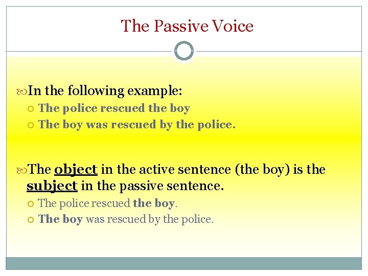 The Passive Voice In the following example: The police rescued the boy The boy