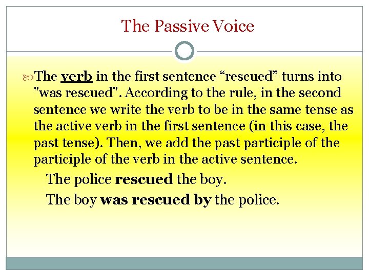 The Passive Voice The verb in the first sentence “rescued” turns into "was rescued".