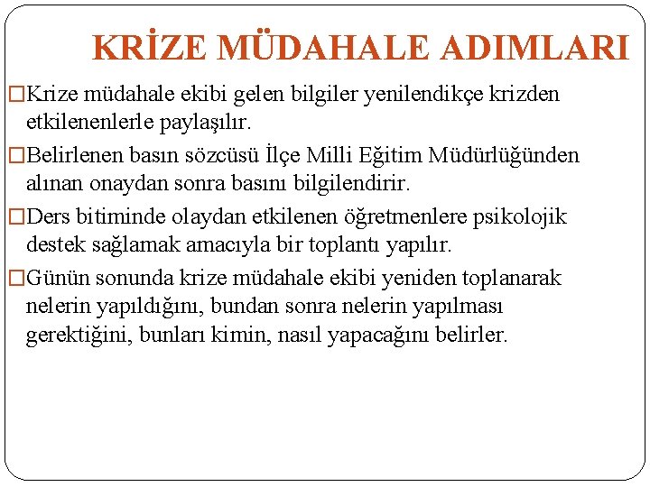 KRİZE MÜDAHALE ADIMLARI �Krize müdahale ekibi gelen bilgiler yenilendikçe krizden etkilenenlerle paylaşılır. �Belirlenen basın