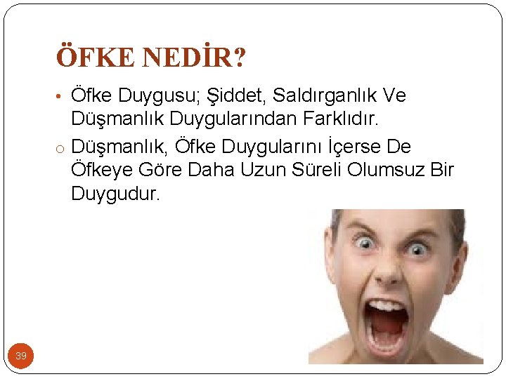 ÖFKE NEDİR? • Öfke Duygusu; Şiddet, Saldırganlık Ve Düşmanlık Duygularından Farklıdır. o Düşmanlık, Öfke