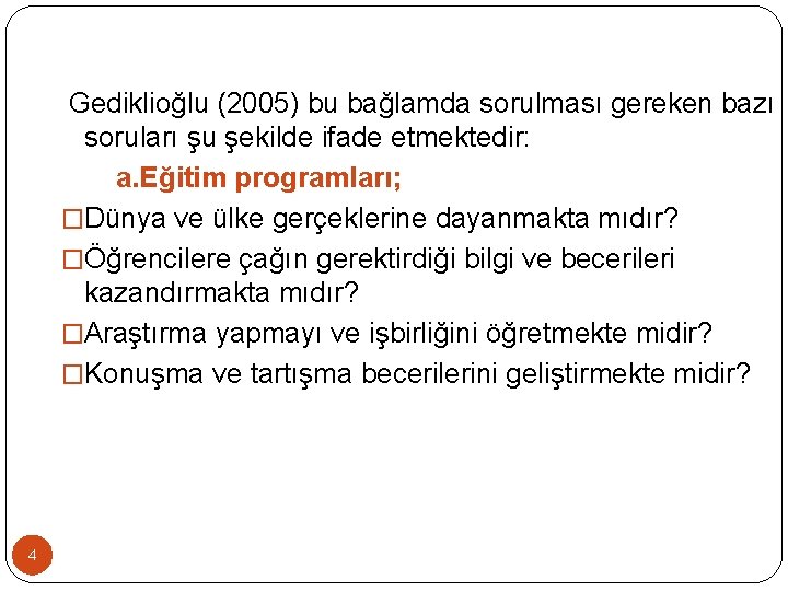 Gediklioğlu (2005) bu bağlamda sorulması gereken bazı soruları şu şekilde ifade etmektedir: a. Eğitim