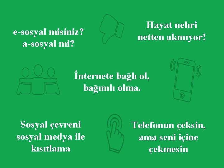 e-sosyal misiniz? a-sosyal mi? Hayat nehri netten akmıyor! İnternete bağlı ol, bağımlı olma. Sosyal