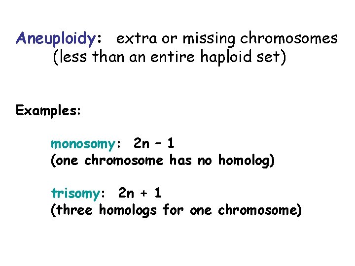 Aneuploidy: extra or missing chromosomes (less than an entire haploid set) Examples: monosomy: 2