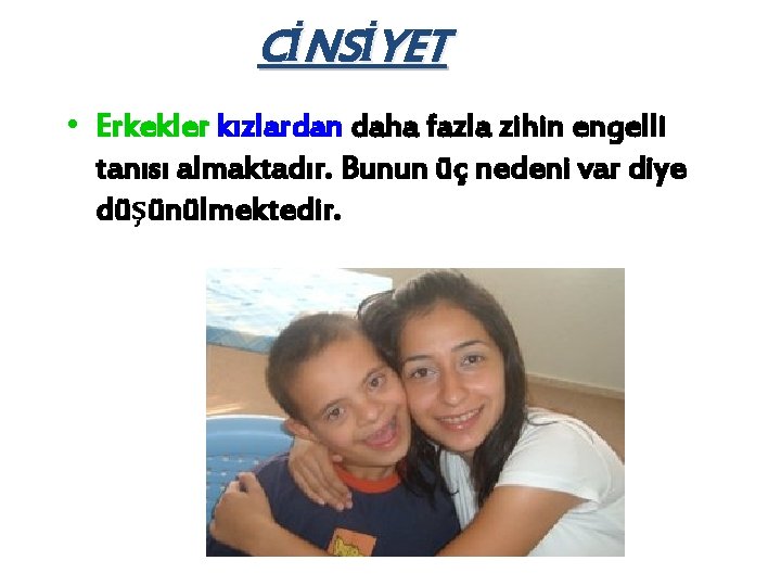 CİNSİYET • Erkekler kızlardan daha fazla zihin engelli tanısı almaktadır. Bunun üç nedeni var