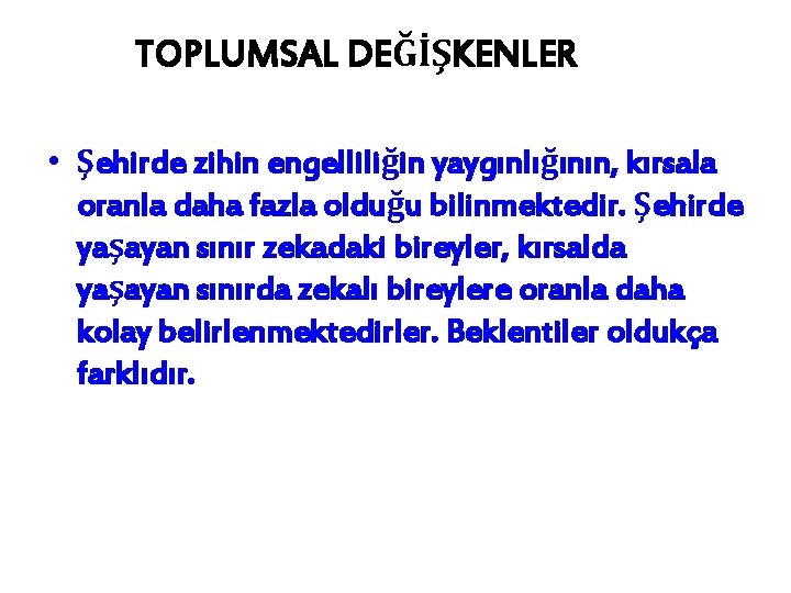 TOPLUMSAL DEĞİŞKENLER • Şehirde zihin engelliliğin yaygınlığının, kırsala oranla daha fazla olduğu bilinmektedir. Şehirde