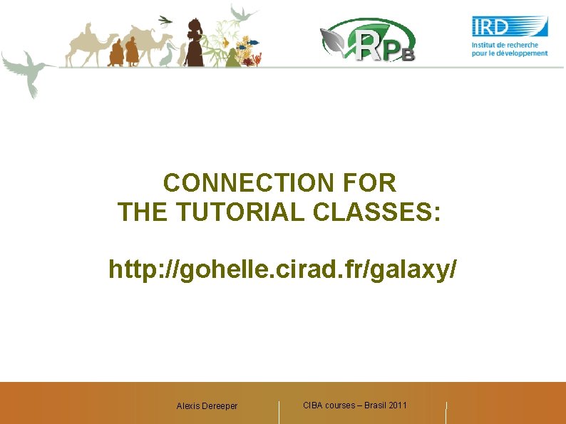CONNECTION FOR THE TUTORIAL CLASSES: http: //gohelle. cirad. fr/galaxy/ Alexis Dereeper CIBA courses –