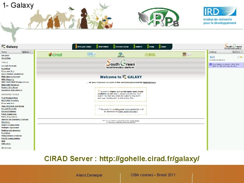 1 - Galaxy CIRAD Server : http: //gohelle. cirad. fr/galaxy/ CIBA courses – Brasil